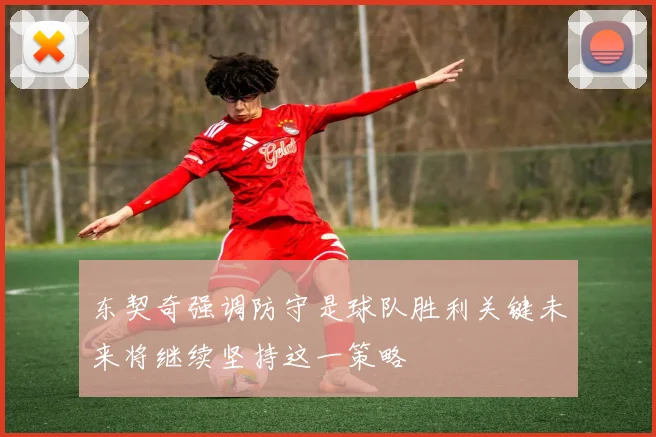 东契奇强调防守是球队胜利关键未来将继续坚持这一策略